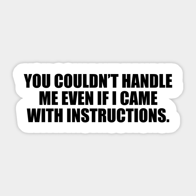 You couldn’t handle me even if I came with instructions Sticker by CRE4T1V1TY